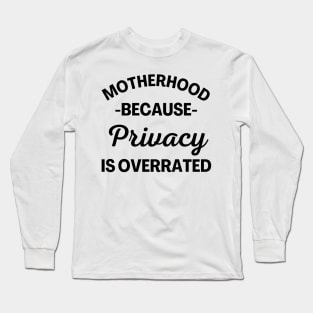 Motherhood Because Privacy Is Overrated. Funny Mom Saying. Long Sleeve T-Shirt